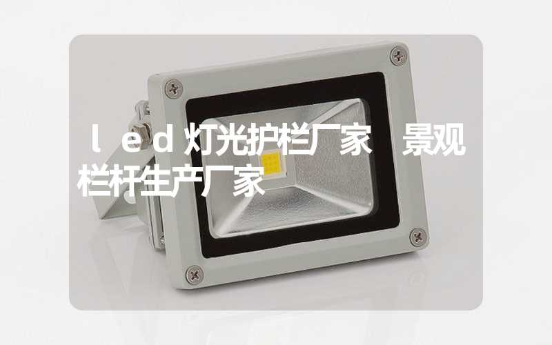 led灯光护栏厂家 景观栏杆生产厂家